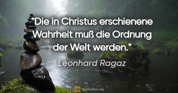 Leonhard Ragaz Zitat: "Die in Christus erschienene Wahrheit muß die Ordnung der Welt..."