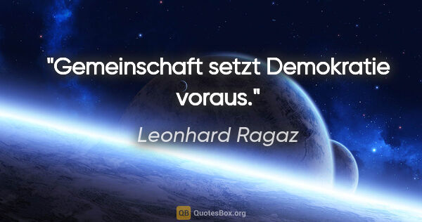 Leonhard Ragaz Zitat: "Gemeinschaft setzt Demokratie voraus."