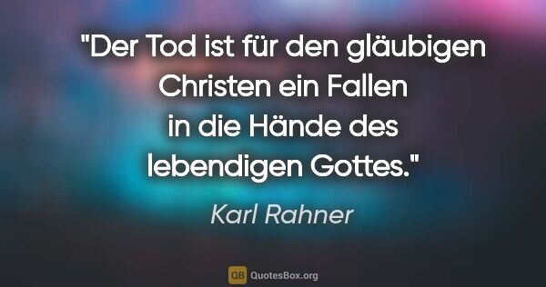 Karl Rahner Zitat: "Der Tod ist für den gläubigen Christen ein Fallen in die Hände..."