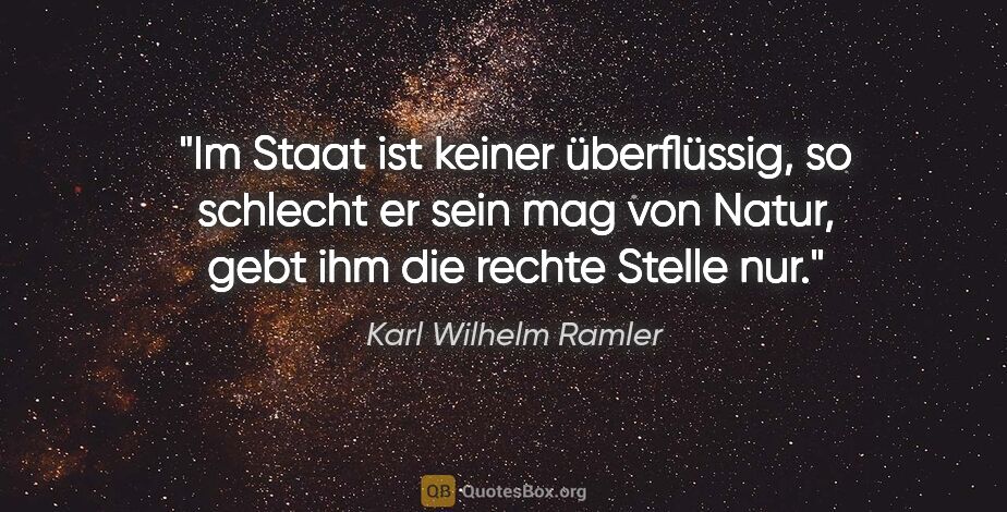 Karl Wilhelm Ramler Zitat: "Im Staat ist keiner überflüssig, so schlecht er sein mag von..."