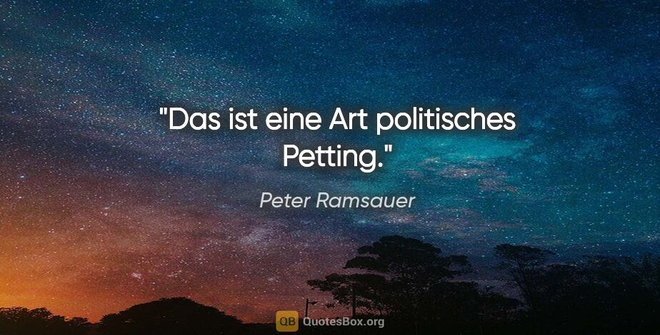 Peter Ramsauer Zitat: "Das ist eine Art politisches Petting."