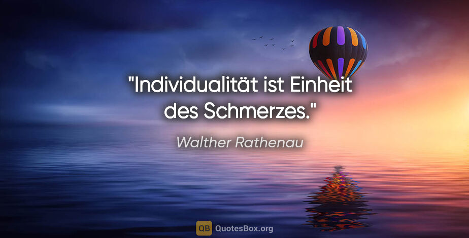 Walther Rathenau Zitat: "Individualität ist Einheit des Schmerzes."