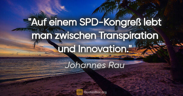 Johannes Rau Zitat: "Auf einem SPD-Kongreß lebt man zwischen Transpiration und..."