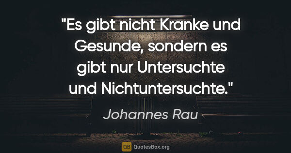 Johannes Rau Zitat: "Es gibt nicht Kranke und Gesunde, sondern es gibt nur..."