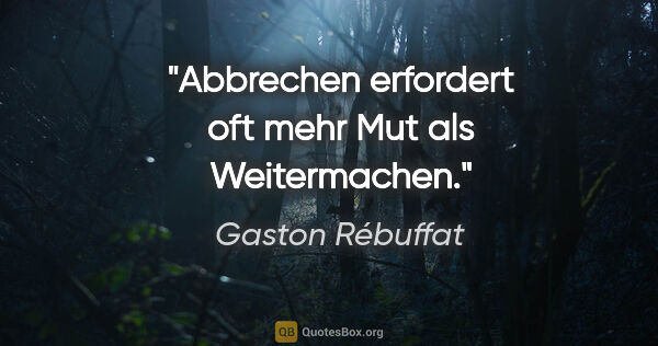 Gaston Rébuffat Zitat: "Abbrechen erfordert oft mehr Mut als Weitermachen."