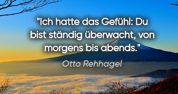 Otto Rehhagel Zitat: "Ich hatte das Gefühl: Du bist ständig überwacht, von morgens..."