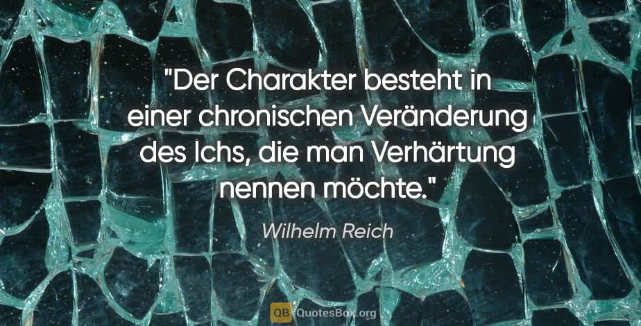 Wilhelm Reich Zitat: "Der Charakter besteht in einer chronischen Veränderung des..."