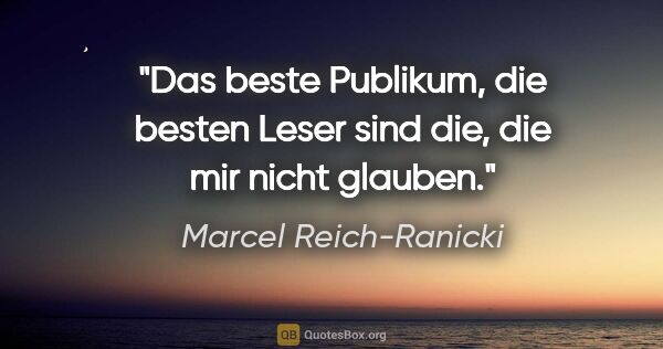 Marcel Reich-Ranicki Zitat: "Das beste Publikum, die besten Leser sind die, die mir nicht..."