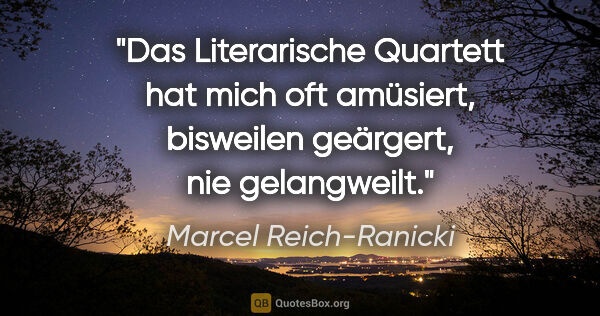 Marcel Reich-Ranicki Zitat: "Das Literarische Quartett hat mich oft amüsiert, bisweilen..."