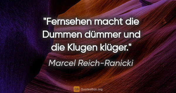 Marcel Reich-Ranicki Zitat: "Fernsehen macht die Dummen dümmer und die Klugen klüger."