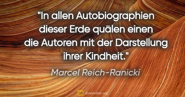 Marcel Reich-Ranicki Zitat: "In allen Autobiographien dieser Erde quälen einen die Autoren..."
