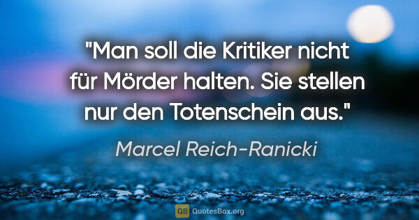 Marcel Reich-Ranicki Zitat: "Man soll die Kritiker nicht für Mörder halten. Sie stellen nur..."