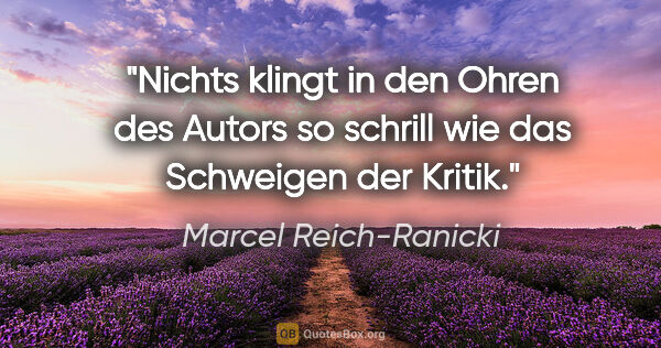 Marcel Reich-Ranicki Zitat: "Nichts klingt in den Ohren des Autors so schrill wie das..."