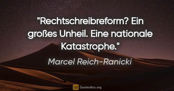 Marcel Reich-Ranicki Zitat: "Rechtschreibreform? Ein großes Unheil. Eine nationale..."