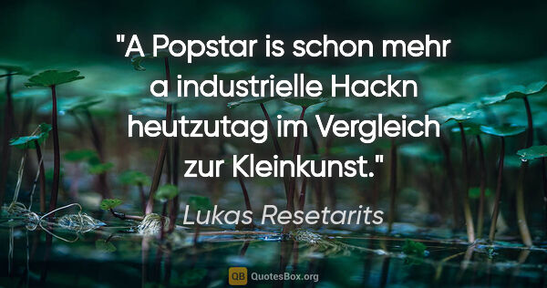 Lukas Resetarits Zitat: "A Popstar is schon mehr a industrielle Hackn heutzutag im..."