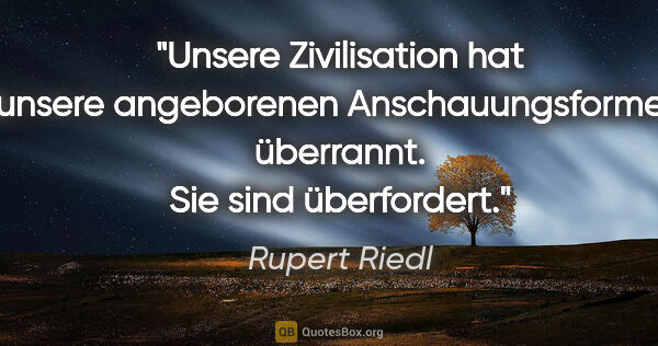 Rupert Riedl Zitat: "Unsere Zivilisation hat unsere angeborenen Anschauungsformen..."