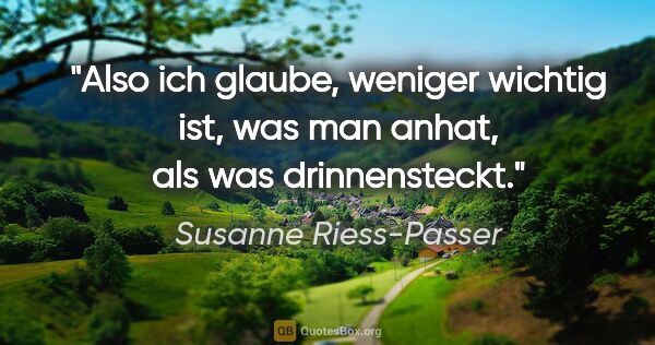 Susanne Riess-Passer Zitat: "Also ich glaube, weniger wichtig ist, was man anhat, als was..."