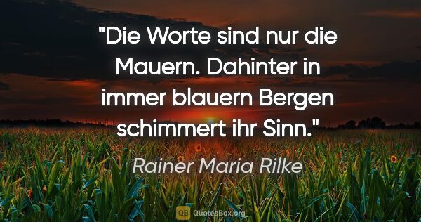 Rainer Maria Rilke Zitat: "Die Worte sind nur die Mauern. Dahinter in immer blauern..."