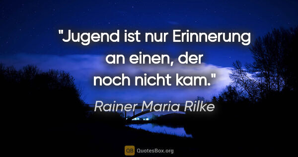 Rainer Maria Rilke Zitat: "Jugend ist nur Erinnerung an einen, der noch nicht kam."