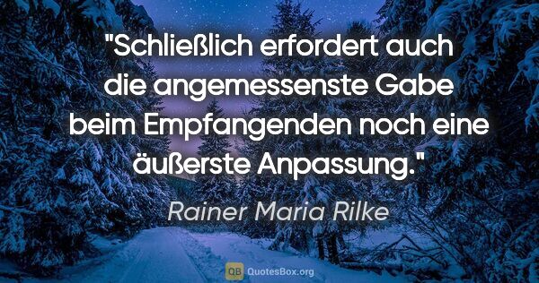 Rainer Maria Rilke Zitat: "Schließlich erfordert auch die angemessenste Gabe beim..."