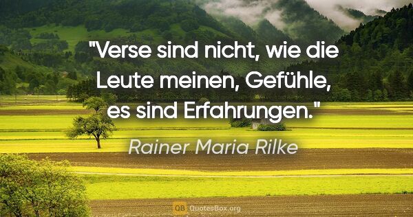 Rainer Maria Rilke Zitat: "Verse sind nicht, wie die Leute meinen, Gefühle, es sind..."