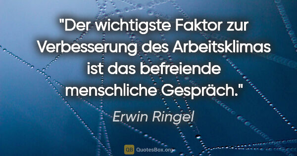 Erwin Ringel Zitat: "Der wichtigste Faktor zur Verbesserung des Arbeitsklimas ist..."