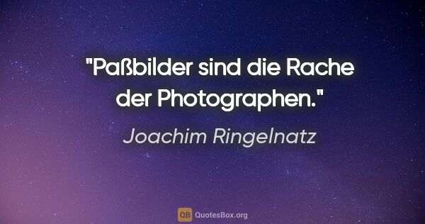 Joachim Ringelnatz Zitat: "Paßbilder sind die Rache der Photographen."
