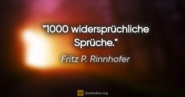 Fritz P. Rinnhofer Zitat: ""1000 widersprüchliche Sprüche"."