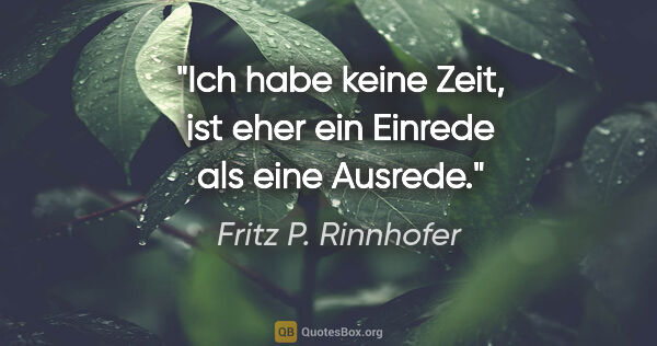 Fritz P. Rinnhofer Zitat: ""Ich habe keine Zeit", ist eher ein Einrede als eine Ausrede."