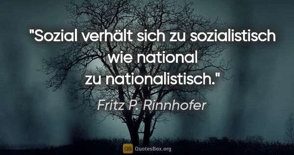 Fritz P. Rinnhofer Zitat: ""Sozial" verhält sich zu "sozialistisch" wie "national" zu..."