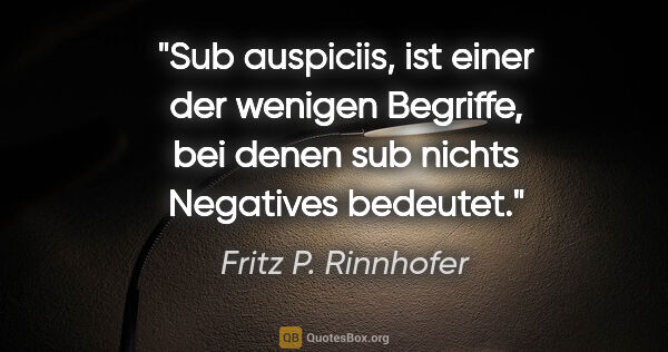 Fritz P. Rinnhofer Zitat: ""Sub auspiciis", ist einer der wenigen Begriffe, bei denen..."