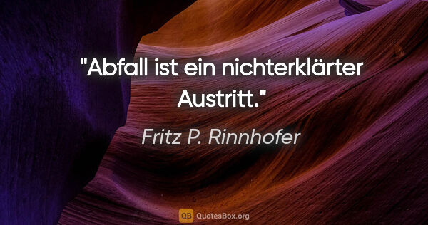 Fritz P. Rinnhofer Zitat: "Abfall ist ein nichterklärter Austritt."