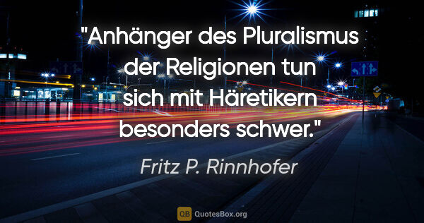 Fritz P. Rinnhofer Zitat: "Anhänger des Pluralismus der Religionen tun sich mit..."