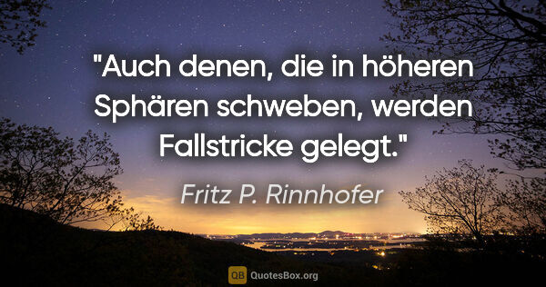 Fritz P. Rinnhofer Zitat: "Auch denen, die in höheren Sphären schweben, werden..."