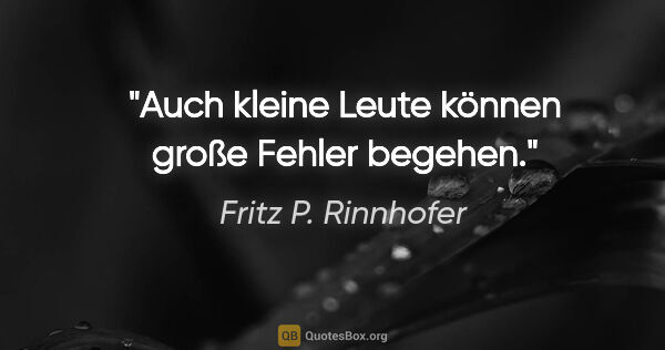 Fritz P. Rinnhofer Zitat: "Auch kleine Leute können große Fehler begehen."