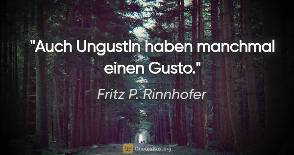 Fritz P. Rinnhofer Zitat: "Auch Ungustln haben manchmal einen Gusto."