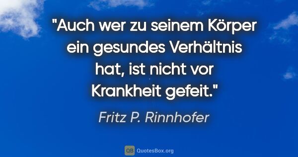 Fritz P. Rinnhofer Zitat: "Auch wer zu seinem Körper ein gesundes Verhältnis hat, ist..."