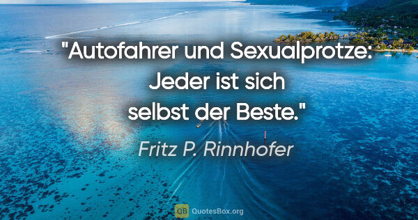 Fritz P. Rinnhofer Zitat: "Autofahrer und Sexualprotze: Jeder ist sich selbst der Beste."