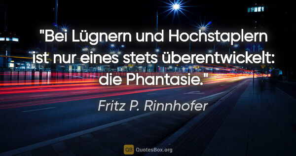 Fritz P. Rinnhofer Zitat: "Bei Lügnern und Hochstaplern ist nur eines stets..."