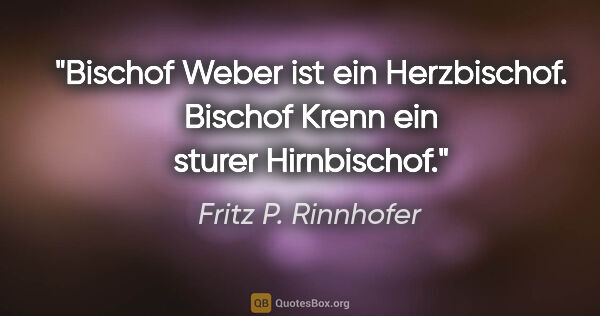Fritz P. Rinnhofer Zitat: "Bischof Weber ist ein Herzbischof. Bischof Krenn ein sturer..."