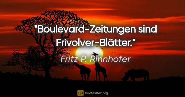 Fritz P. Rinnhofer Zitat: "Boulevard-Zeitungen sind Frivolver-Blätter."