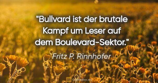 Fritz P. Rinnhofer Zitat: "Bullvard ist der brutale Kampf um Leser auf dem Boulevard-Sektor."