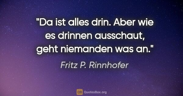 Fritz P. Rinnhofer Zitat: "Da ist alles drin. Aber wie es drinnen ausschaut, geht..."