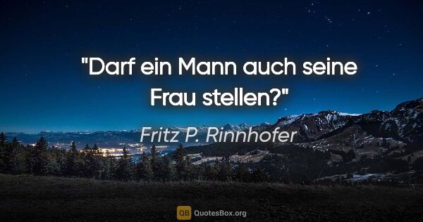 Fritz P. Rinnhofer Zitat: "Darf ein Mann auch seine Frau stellen?"