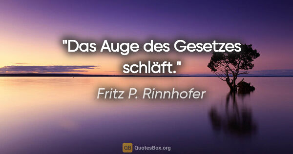 Fritz P. Rinnhofer Zitat: "Das Auge des Gesetzes schläft."