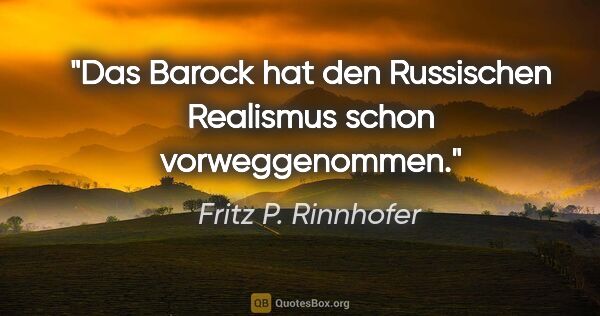Fritz P. Rinnhofer Zitat: "Das Barock hat den Russischen Realismus schon vorweggenommen."