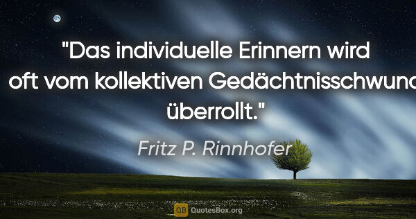 Fritz P. Rinnhofer Zitat: "Das individuelle Erinnern wird oft vom kollektiven..."