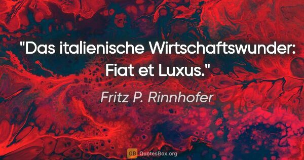 Fritz P. Rinnhofer Zitat: "Das italienische Wirtschaftswunder: Fiat et Luxus."