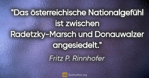 Fritz P. Rinnhofer Zitat: "Das österreichische Nationalgefühl ist zwischen..."