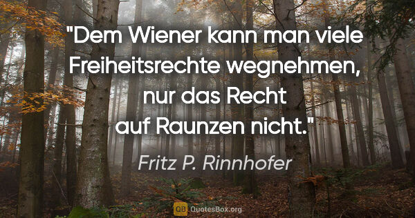 Fritz P. Rinnhofer Zitat: "Dem Wiener kann man viele Freiheitsrechte wegnehmen, nur das..."
